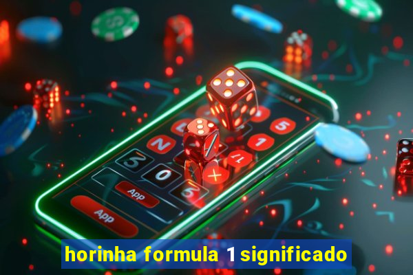 horinha formula 1 significado